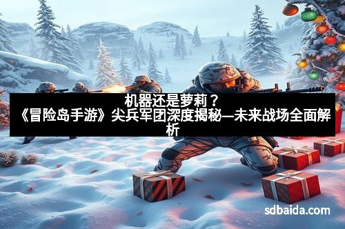 机器还是萝莉？《冒险岛手游》尖兵军团深度揭秘—未来战场全面解析